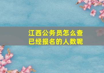 江西公务员怎么查已经报名的人数呢