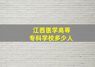 江西医学高等专科学校多少人