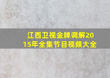 江西卫视金牌调解2015年全集节目视频大全