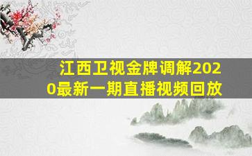 江西卫视金牌调解2020最新一期直播视频回放