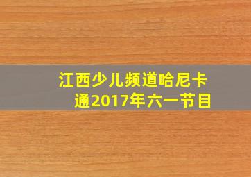 江西少儿频道哈尼卡通2017年六一节目