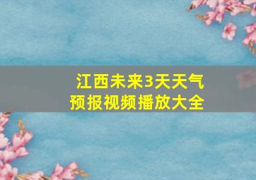 江西未来3天天气预报视频播放大全