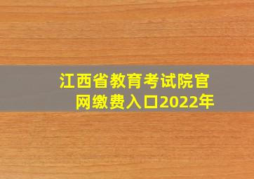 江西省教育考试院官网缴费入口2022年