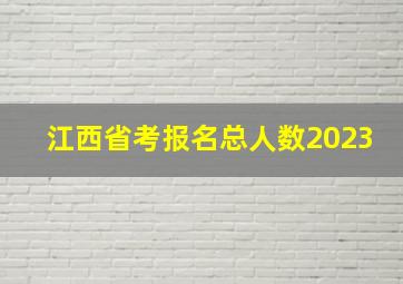 江西省考报名总人数2023