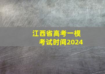 江西省高考一模考试时间2024