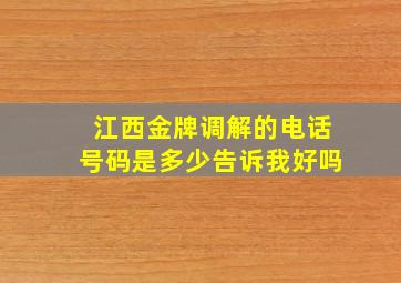 江西金牌调解的电话号码是多少告诉我好吗