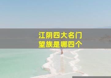 江阴四大名门望族是哪四个