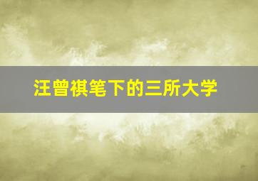 汪曾祺笔下的三所大学