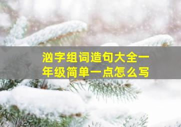 汹字组词造句大全一年级简单一点怎么写