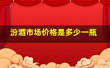 汾酒市场价格是多少一瓶