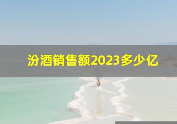 汾酒销售额2023多少亿