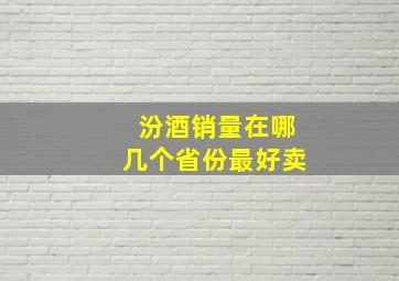 汾酒销量在哪几个省份最好卖