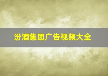 汾酒集团广告视频大全