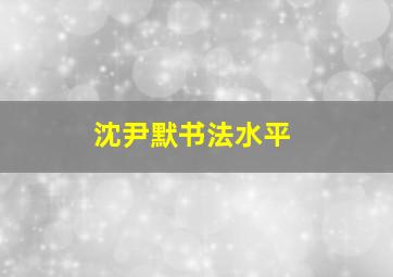 沈尹默书法水平