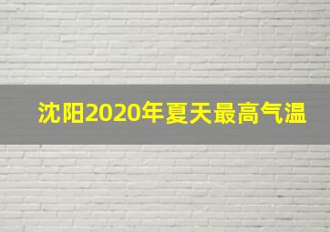 沈阳2020年夏天最高气温