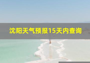 沈阳天气预报15天内查询