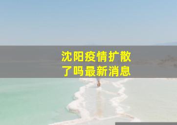 沈阳疫情扩散了吗最新消息