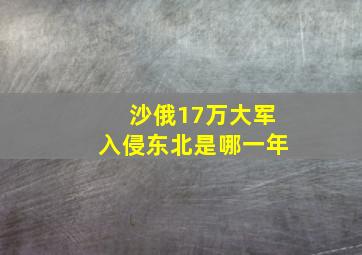 沙俄17万大军入侵东北是哪一年