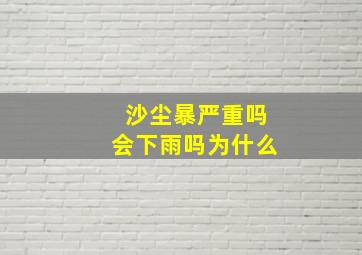 沙尘暴严重吗会下雨吗为什么