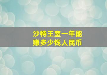 沙特王室一年能赚多少钱人民币