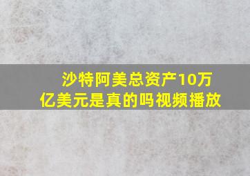 沙特阿美总资产10万亿美元是真的吗视频播放