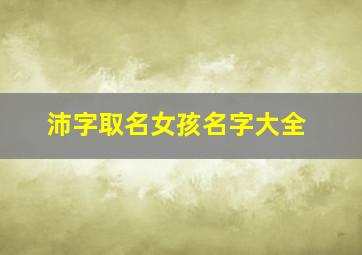 沛字取名女孩名字大全