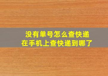 没有单号怎么查快递在手机上查快递到哪了