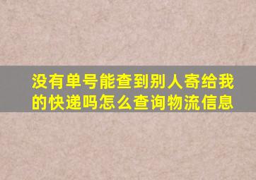 没有单号能查到别人寄给我的快递吗怎么查询物流信息