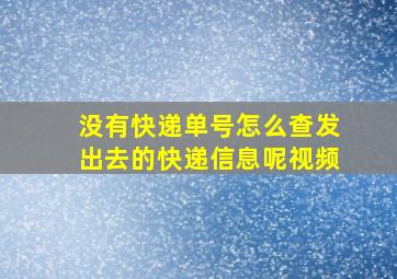 没有快递单号怎么查发出去的快递信息呢视频