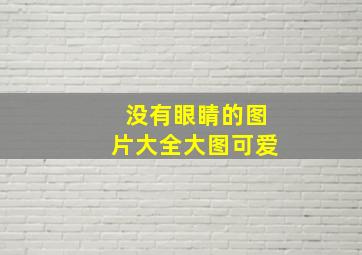 没有眼睛的图片大全大图可爱