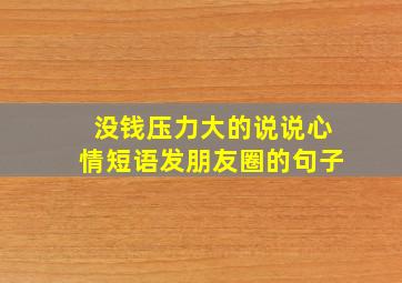 没钱压力大的说说心情短语发朋友圈的句子