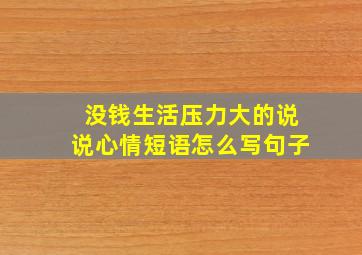 没钱生活压力大的说说心情短语怎么写句子