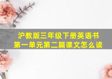 沪教版三年级下册英语书第一单元第二篇课文怎么读