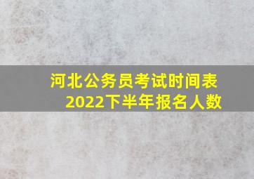 河北公务员考试时间表2022下半年报名人数