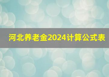 河北养老金2024计算公式表