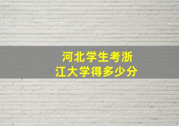 河北学生考浙江大学得多少分