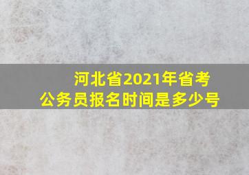 河北省2021年省考公务员报名时间是多少号