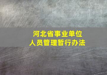 河北省事业单位人员管理暂行办法