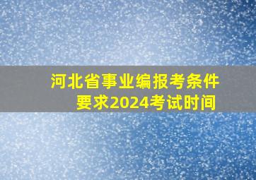 河北省事业编报考条件要求2024考试时间