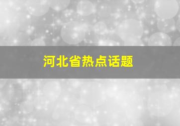 河北省热点话题