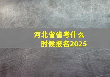 河北省省考什么时候报名2025