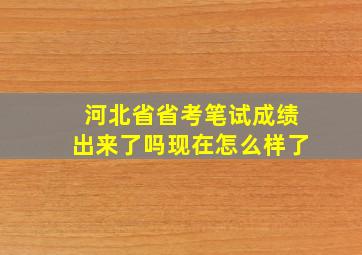 河北省省考笔试成绩出来了吗现在怎么样了