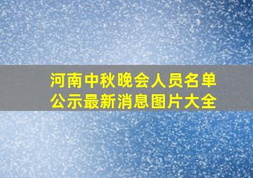 河南中秋晚会人员名单公示最新消息图片大全