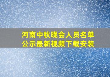 河南中秋晚会人员名单公示最新视频下载安装