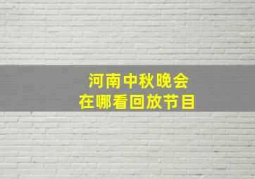 河南中秋晚会在哪看回放节目