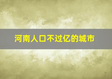 河南人口不过亿的城市