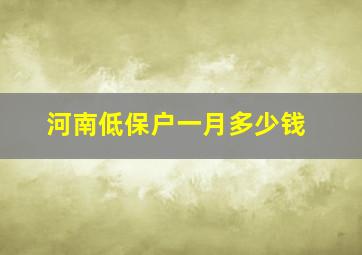 河南低保户一月多少钱