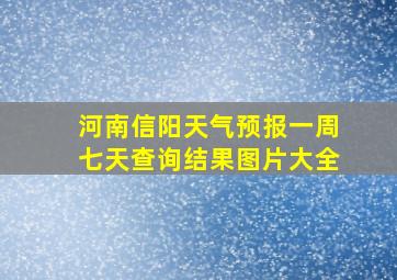 河南信阳天气预报一周七天查询结果图片大全