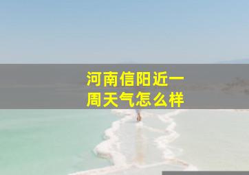 河南信阳近一周天气怎么样