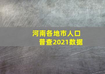 河南各地市人口普查2021数据